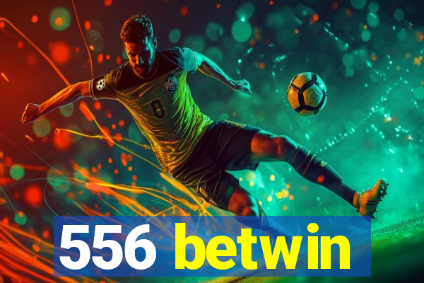 556 betwin